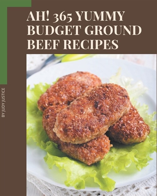Ah! 365 Yummy Budget Ground Beef Recipes: Cook it Yourself with Yummy Budget Ground Beef Cookbook! (Paperback)