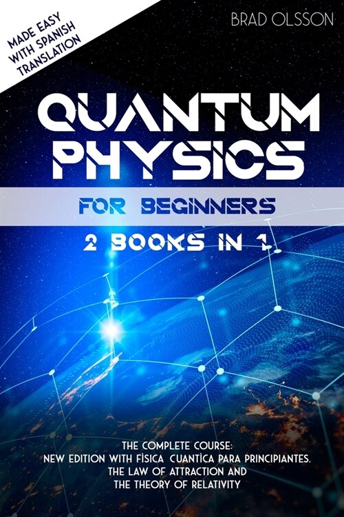 QUANTUM PHYSICS FOR BEGINNERS 2 books in 1: The Complete Course: new edition with F?ica Cuant?a Para Principiantes. The Law of Attraction and the Th (Paperback)