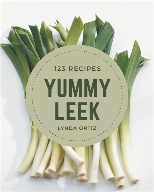 123 Yummy Leek Recipes: A Yummy Leek Cookbook for All Generation (Paperback)