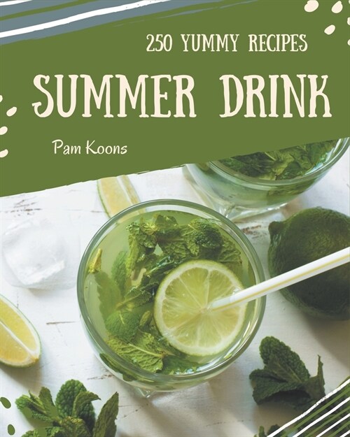 250 Yummy Summer Drink Recipes: I Love Yummy Summer Drink Cookbook! (Paperback)