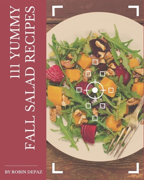111 Yummy Fall Salad Recipes: An One-of-a-kind Yummy Fall Salad Cookbook (Paperback)