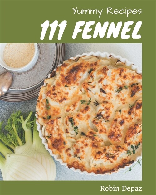 111 Yummy Fennel Recipes: Making More Memories in your Kitchen with Yummy Fennel Cookbook! (Paperback)
