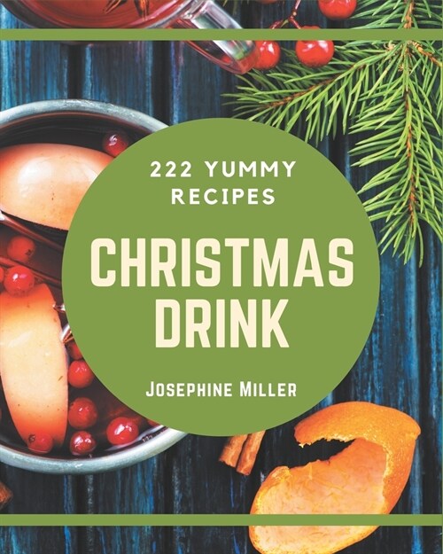 222 Yummy Christmas Drink Recipes: Yummy Christmas Drink Cookbook - All The Best Recipes You Need are Here! (Paperback)