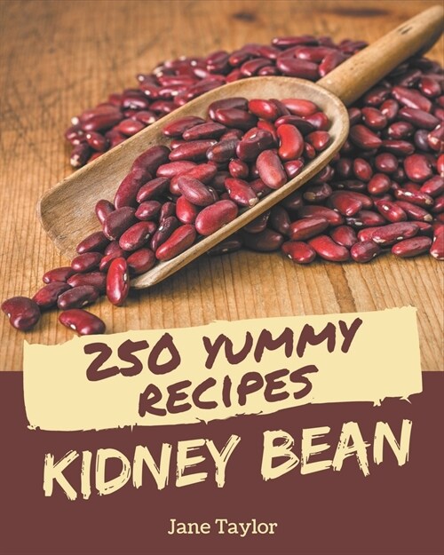 250 Yummy Kidney Bean Recipes: Best Yummy Kidney Bean Cookbook for Dummies (Paperback)