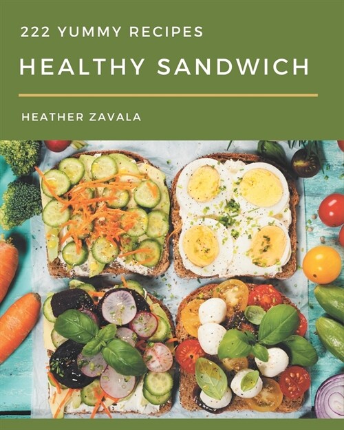 222 Yummy Healthy Sandwich Recipes: A Highly Recommended Yummy Healthy Sandwich Cookbook (Paperback)