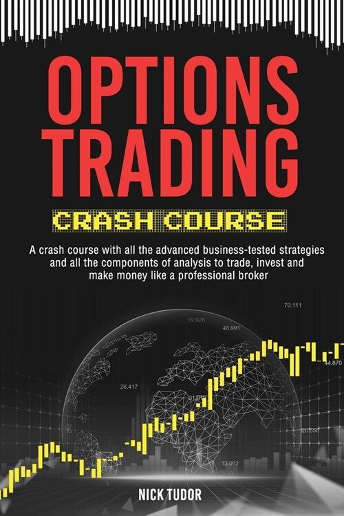 Options Trading Crash Course: A Ready-to-use guide with all the advanced business-tested strategies and all the components of analysis to trade, inv (Paperback)