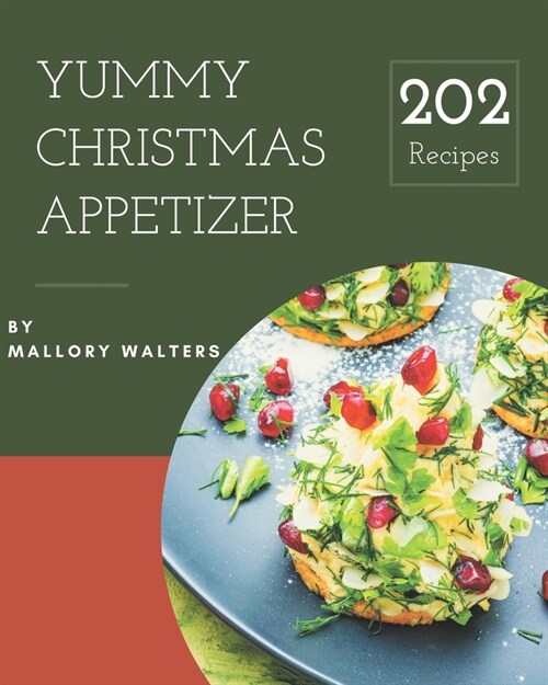202 Yummy Christmas Appetizer Recipes: Everything You Need in One Yummy Christmas Appetizer Cookbook! (Paperback)