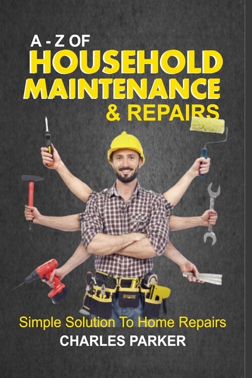 A - Z of Household Maintenance & Repairs: Simple Solutions to Home Repairs (Paperback)