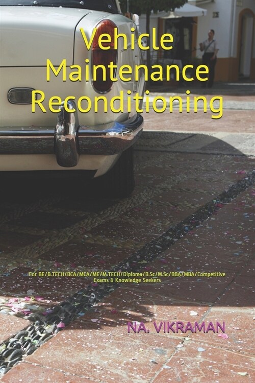 Vehicle Maintenance Reconditioning: For BE/B.TECH/BCA/MCA/ME/M.TECH/Diploma/B.Sc/M.Sc/BBA/MBA/Competitive Exams & Knowledge Seekers (Paperback)