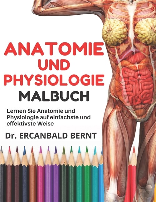 Anatomie und Physiologie Malbuch: Lernen Sie Anatomie und Physiologie auf einfachste und effektivste Weise. Jeder Medizinstudent, Krankenpflegestudent (Paperback)