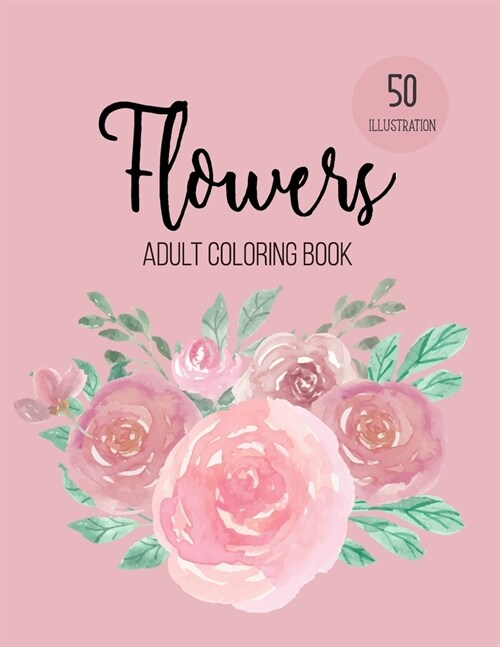 Flowers Coloring Book: An Adult Coloring Book with Beautiful Realistic Flowers, Bouquets, Floral Designs, Sunflowers, Roses, Leaves, Spring, (Paperback)