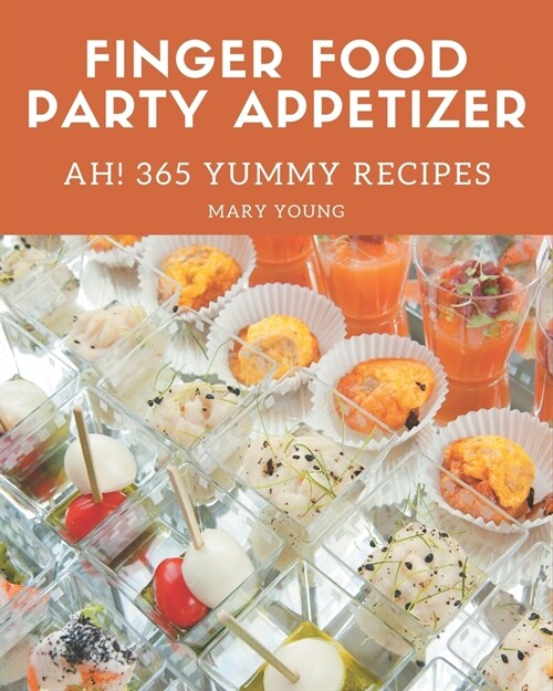 Ah! 365 Yummy Finger Food Party Appetizer Recipes: A Yummy Finger Food Party Appetizer Cookbook You Will Need (Paperback)