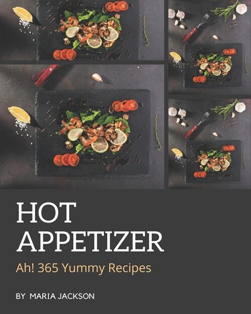 Ah! 365 Yummy Hot Appetizer Recipes: The Best Yummy Hot Appetizer Cookbook on Earth (Paperback)