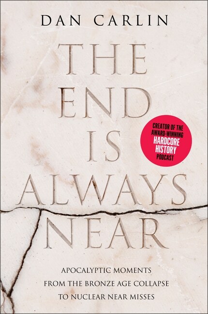 The End Is Always Near: Apocalyptic Moments from the Bronze Age Collapse to Nuclear Near Misses (Paperback)
