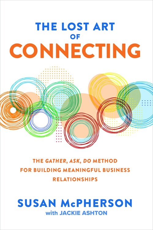 The Lost Art of Connecting: The Gather, Ask, Do Method for Building Meaningful Business Relationships (Hardcover)