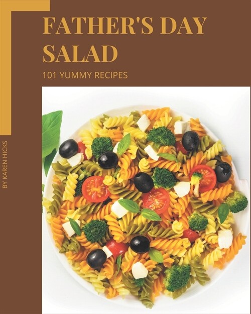 101 Yummy Fathers Day Salad Recipes: Start a New Cooking Chapter with Yummy Fathers Day Salad Cookbook! (Paperback)