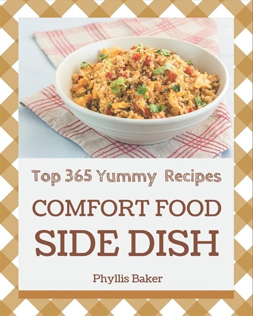 Top 365 Yummy Comfort Food Side Dish Recipes: Not Just a Yummy Comfort Food Side Dish Cookbook! (Paperback)