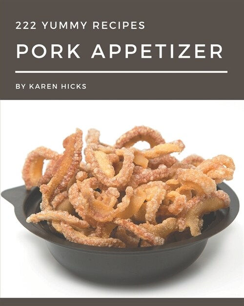 222 Yummy Pork Appetizer Recipes: Discover Yummy Pork Appetizer Cookbook NOW! (Paperback)