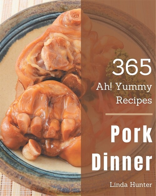 Ah! 365 Yummy Pork Dinner Recipes: Discover Yummy Pork Dinner Cookbook NOW! (Paperback)