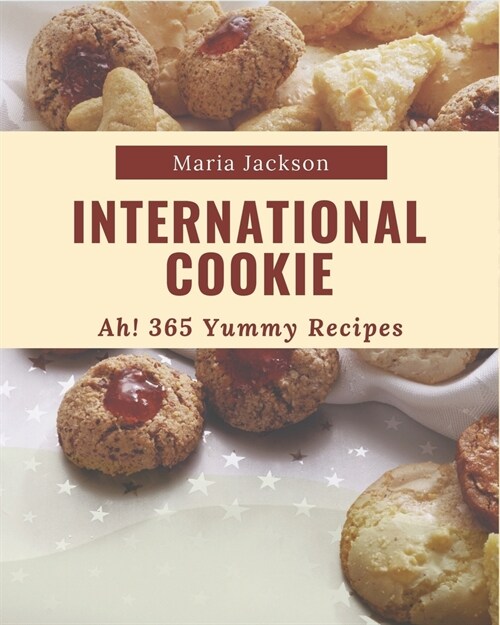 Ah! 365 Yummy International Cookie Recipes: Save Your Cooking Moments with Yummy International Cookie Cookbook! (Paperback)