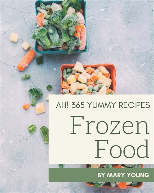 Ah! 365 Yummy Frozen Food Recipes: Making More Memories in your Kitchen with Yummy Frozen Food Cookbook! (Paperback)