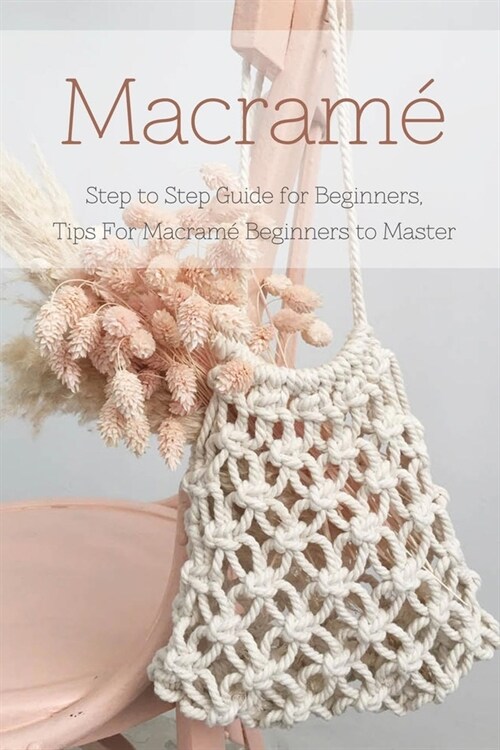 Macram? Step to Step Guide for Beginners, Tips For Macram?Beginners to Master: Macrame Guide for Beginners (Paperback)