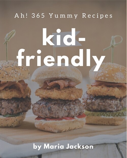 Ah! 365 Yummy Kid-Friendly Recipes: A Highly Recommended Yummy Kid-Friendly Cookbook (Paperback)