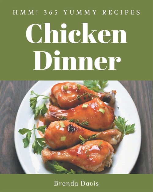 Hmm! 365 Yummy Chicken Dinner Recipes: Everything You Need in One Yummy Chicken Dinner Cookbook! (Paperback)