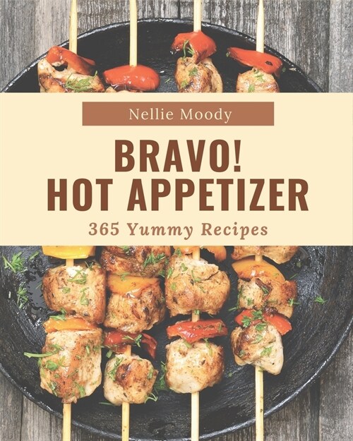 Bravo! 365 Yummy Hot Appetizer Recipes: A Must-have Yummy Hot Appetizer Cookbook for Everyone (Paperback)
