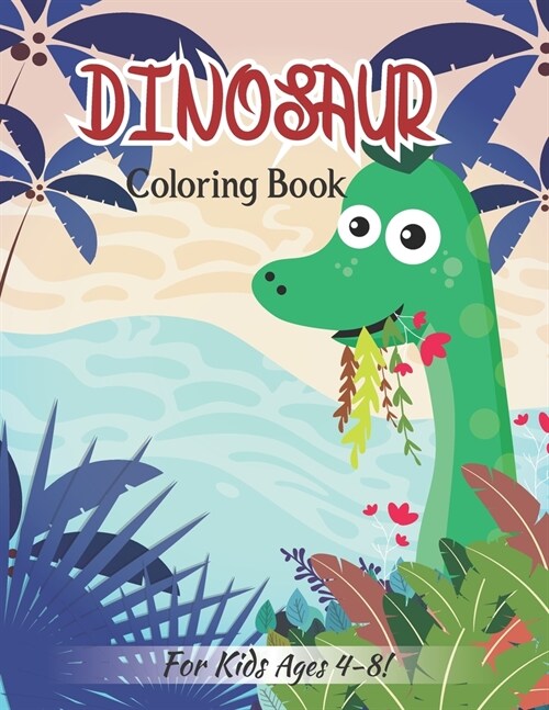 Dinosaur Coloring Book For Kids Ages 4-8!: Great Gift Idea For Dinosaur Lover Kids (Volume 3) (Paperback)