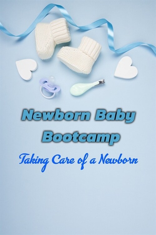 Newborn Baby Bootcamp: Taking Care of a Newborn: Newborns Care (Paperback)
