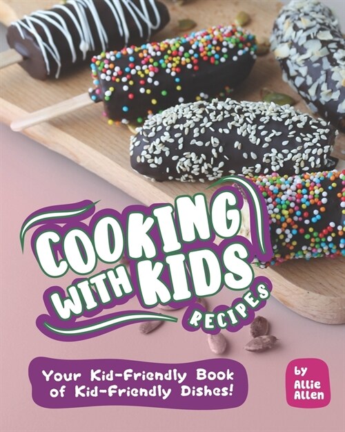 Cooking with Kids Recipes: Your Kid-Friendly Book of Kid-Friendly Dishes! (Paperback)