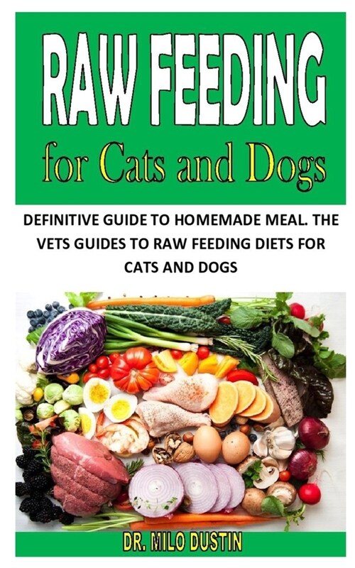 Raw Feeding for Cats and Dogs: Definitive Guide to Homemade Meal. the Vets Guides to Raw Feeding Diets for Cats and Dogs (Paperback)