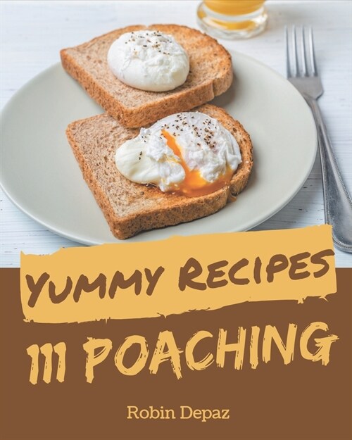 111 Yummy Poaching Recipes: More Than a Yummy Poaching Cookbook (Paperback)