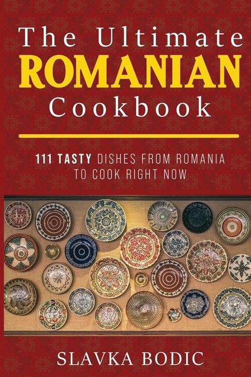 The Ultimate Romanian Cookbook: 111 tasty dishes from Romania to cook right now (Paperback)