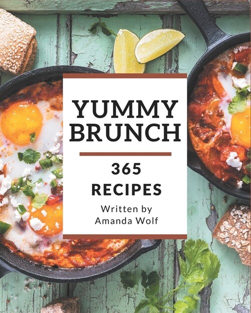 365 Yummy Brunch Recipes: Welcome to Yummy Brunch Cookbook (Paperback)