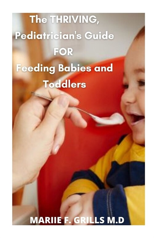 The Thriving, Pediatricians Guide FOR Feeding Babies and Toddlers: How to Integrate Foods, Master Portion Sizes, and Identify Allergies (Paperback)