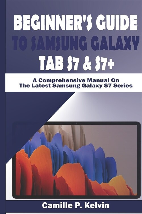 Beginners Guide to Samsung Galaxy Tab S7 & S7+: A Comprehensive Manual On The Latest Samsung Galaxy S7 Series (Paperback)