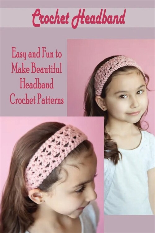 Crochet Headband: Easy and Fun to Make Beautiful Headband Crochet Patterns: Crochet Headband Book for Beginner (Paperback)