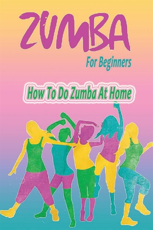 Zumba For Beginners: How To Do Zumba At Home: Zumba At Home (Paperback)