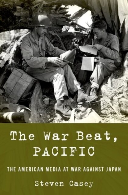 The War Beat, Pacific: The American Media at War Against Japan (Hardcover)