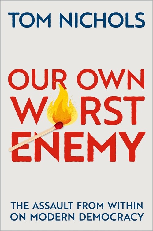 Our Own Worst Enemy: The Assault from Within on Modern Democracy (Hardcover)