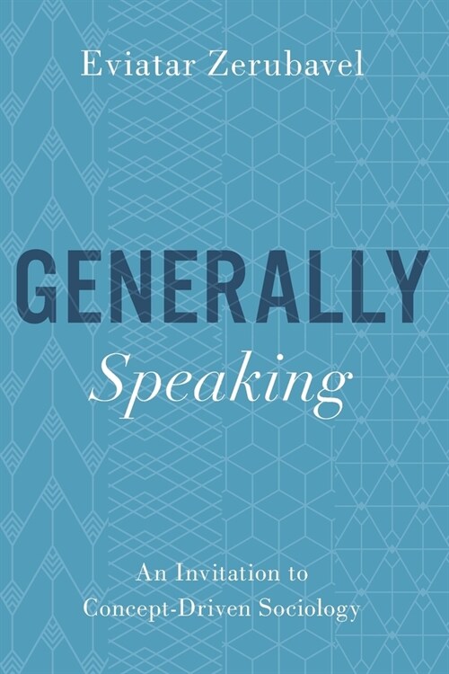 Generally Speaking: An Invitation to Concept-Driven Sociology (Paperback)