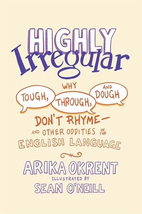 Highly Irregular: Why Tough, Through, and Dough Dont Rhyme--And Other Oddities of the English Language (Hardcover)