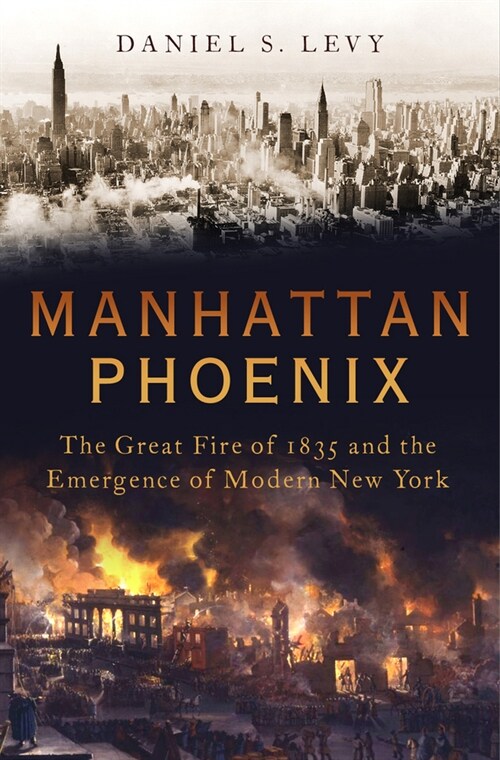 Manhattan Phoenix: The Great Fire of 1835 and the Emergence of Modern New York (Hardcover)