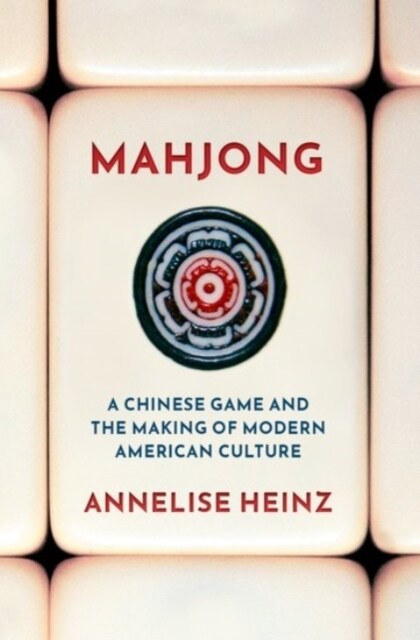 Mahjong: A Chinese Game and the Making of Modern American Culture (Hardcover)