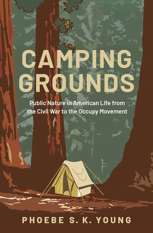 Camping Grounds: Public Nature in American Life from the Civil War to the Occupy Movement (Hardcover)