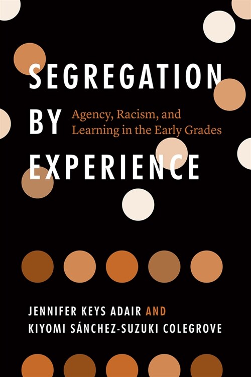 Segregation by Experience: Agency, Racism, and Learning in the Early Grades (Paperback)