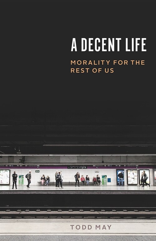 A Decent Life: Morality for the Rest of Us (Paperback)