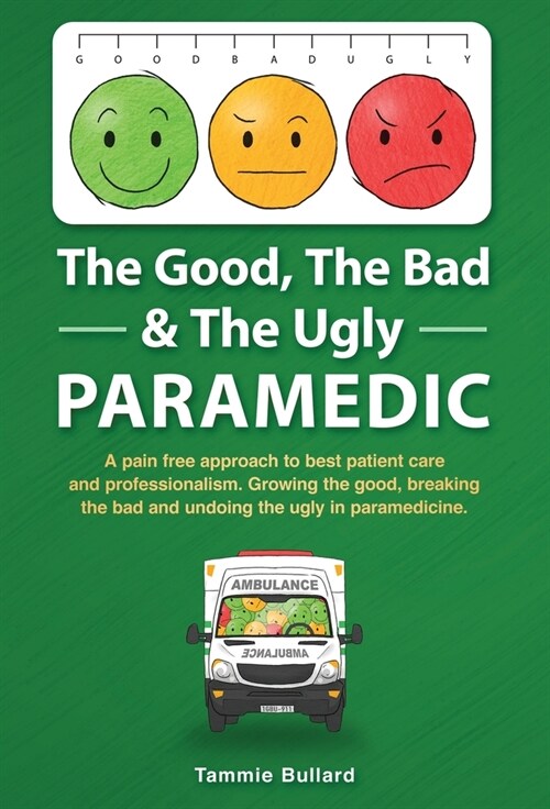 The Good, The Bad & The Ugly Paramedic: A book for growing the good, breaking the bad and undoing the ugly in paramedicine (Hardcover, 2)
